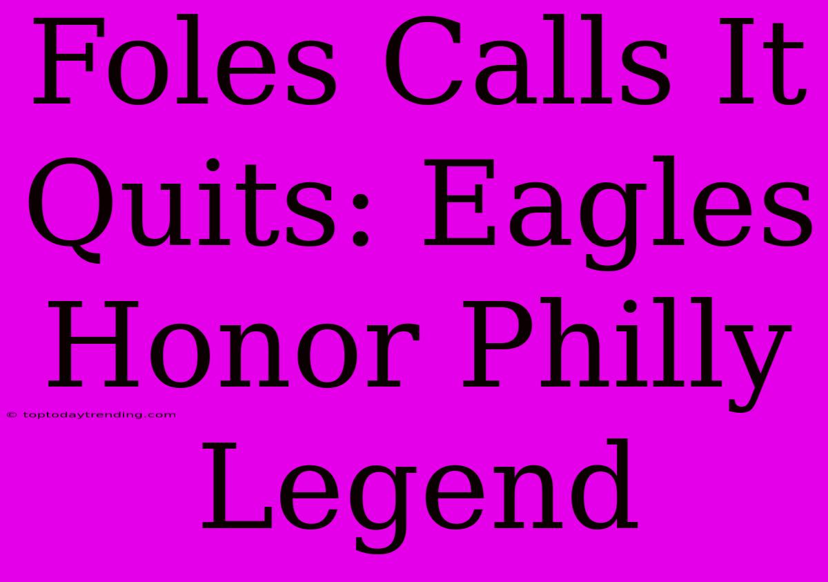 Foles Calls It Quits: Eagles Honor Philly Legend