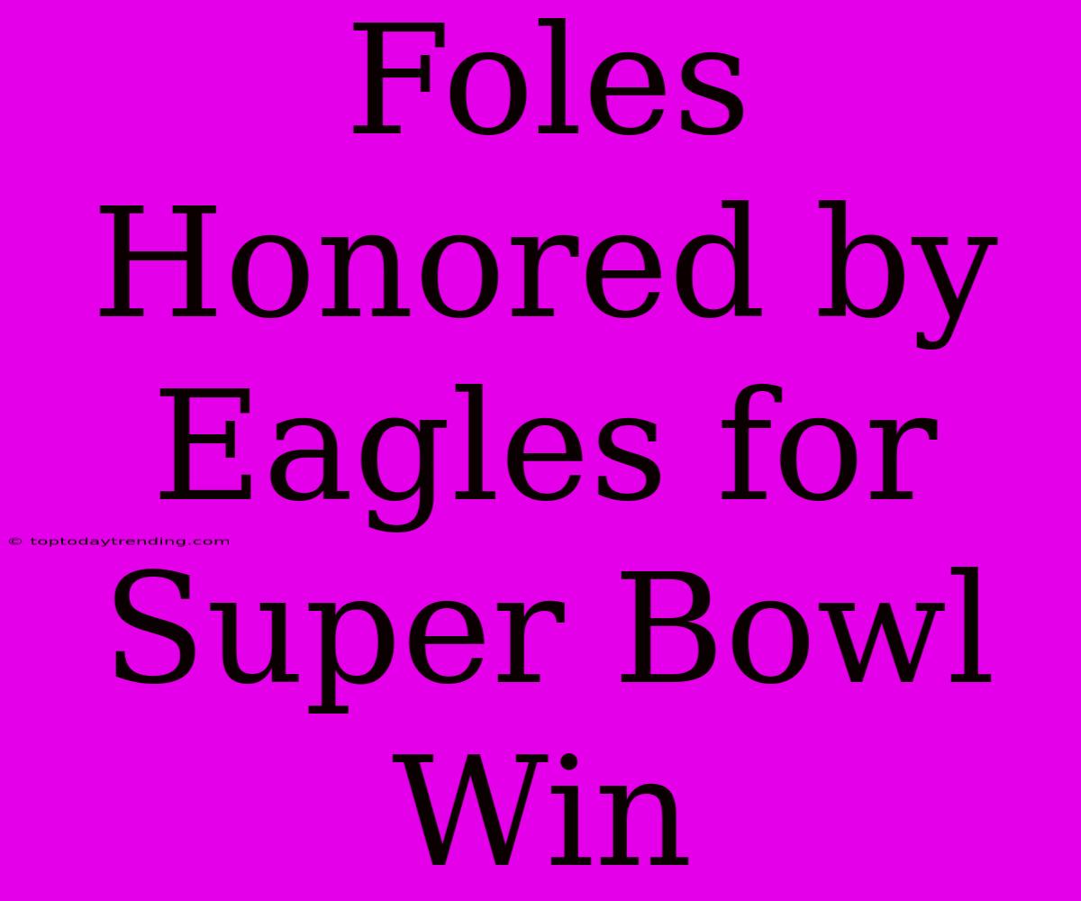 Foles Honored By Eagles For Super Bowl Win