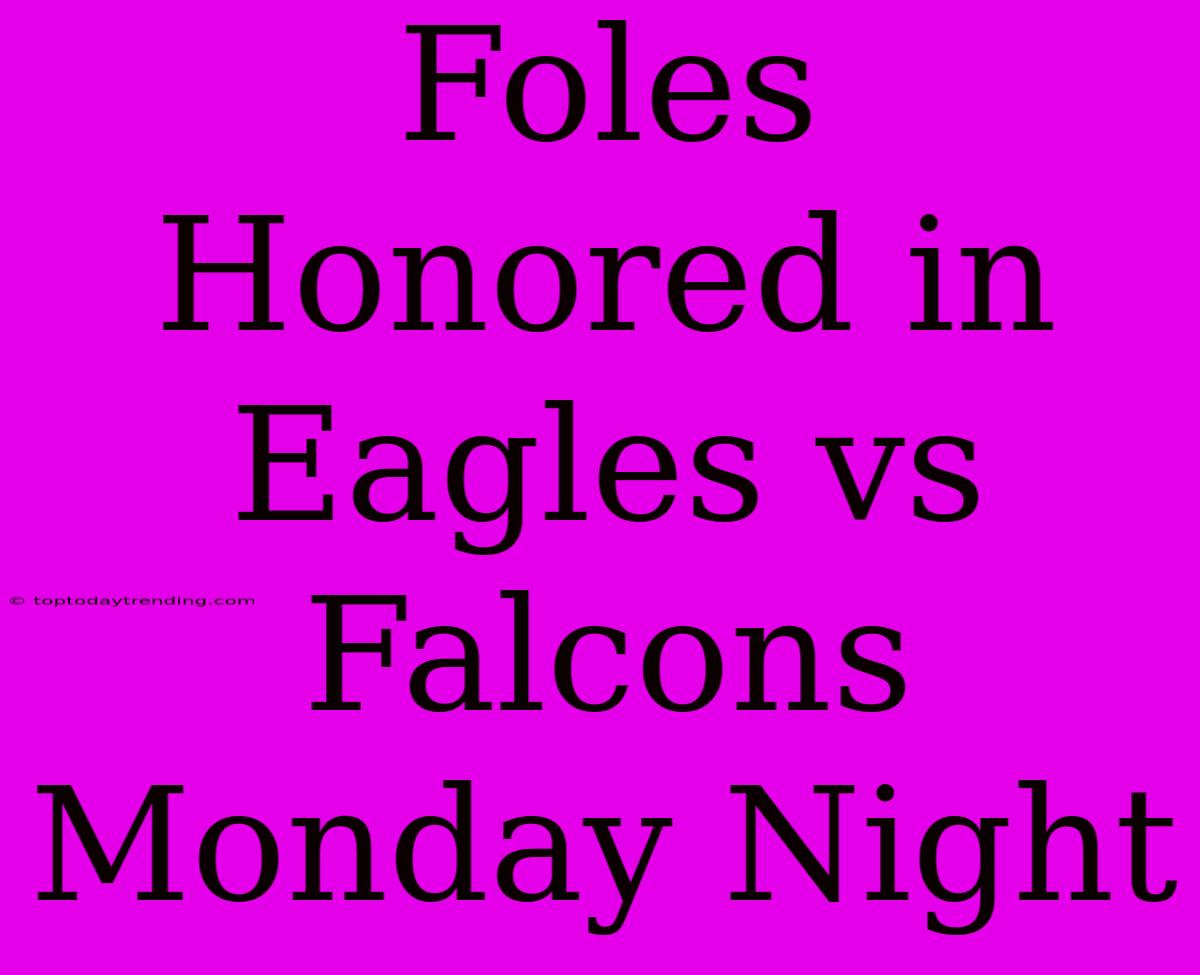 Foles Honored In Eagles Vs Falcons Monday Night