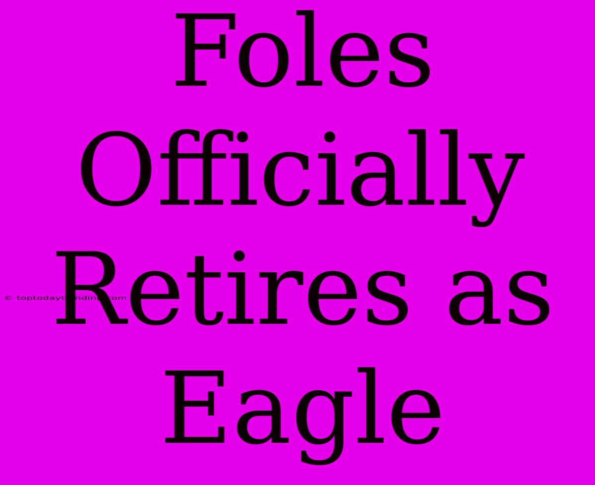 Foles Officially Retires As Eagle