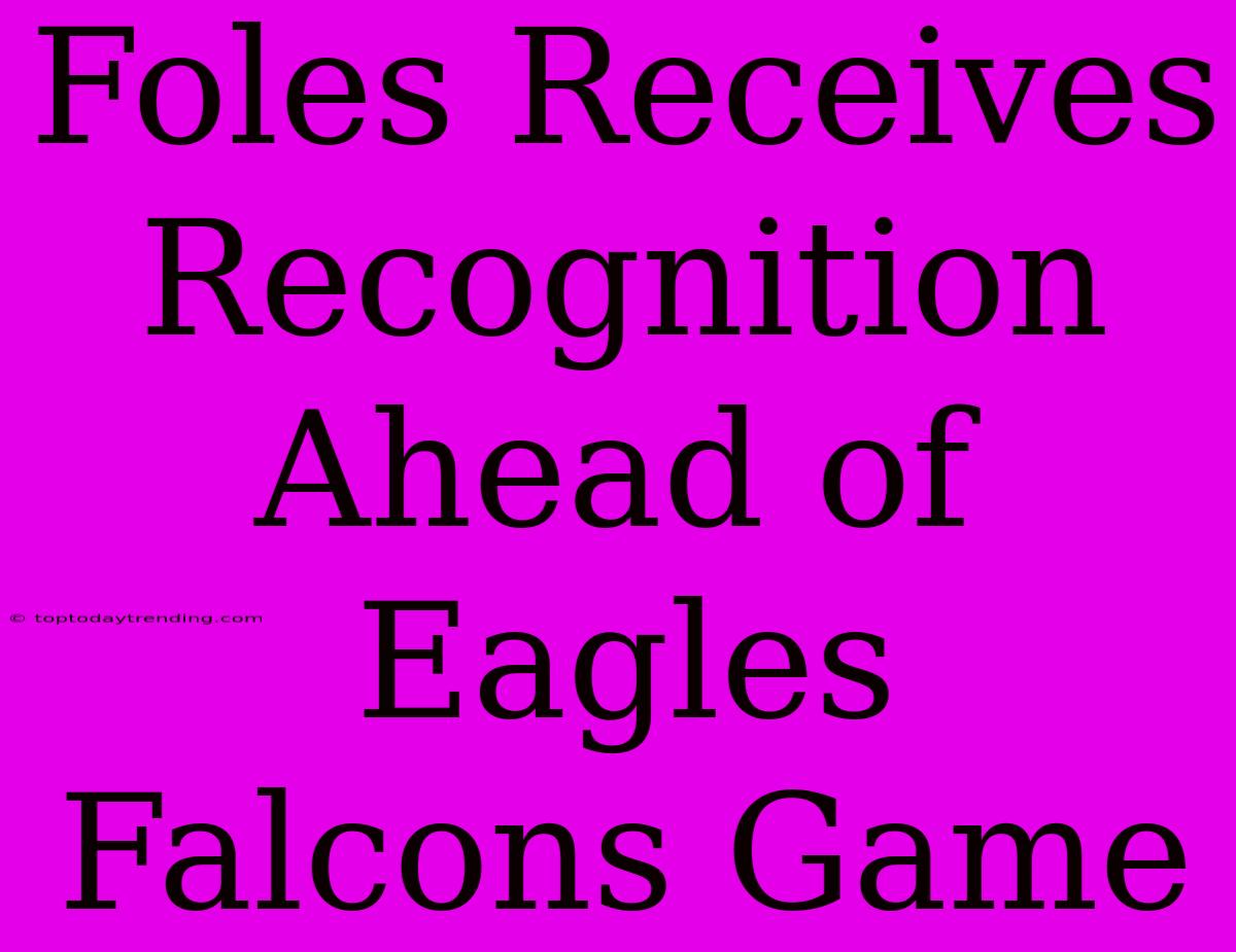 Foles Receives Recognition Ahead Of Eagles Falcons Game