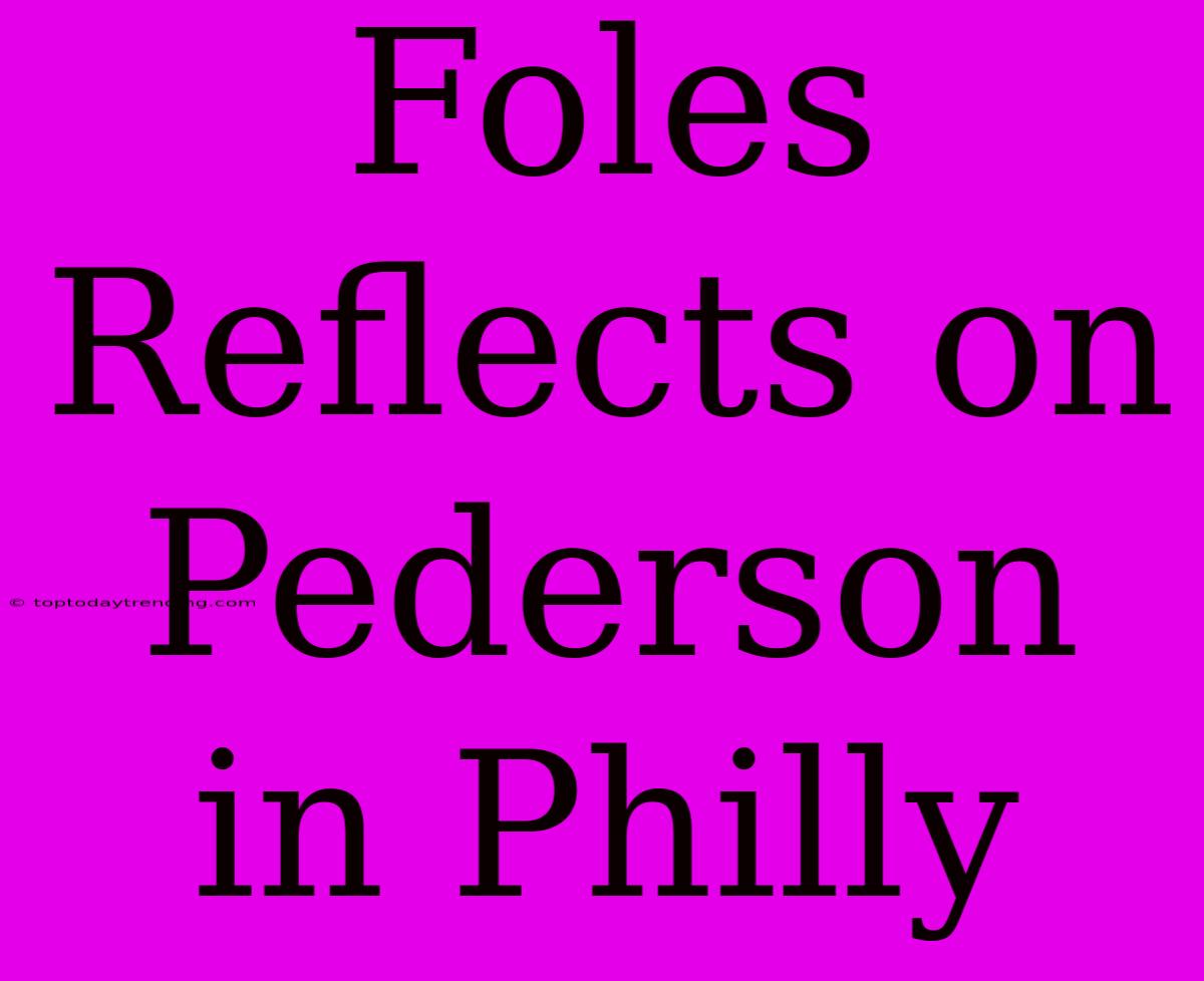 Foles Reflects On Pederson In Philly