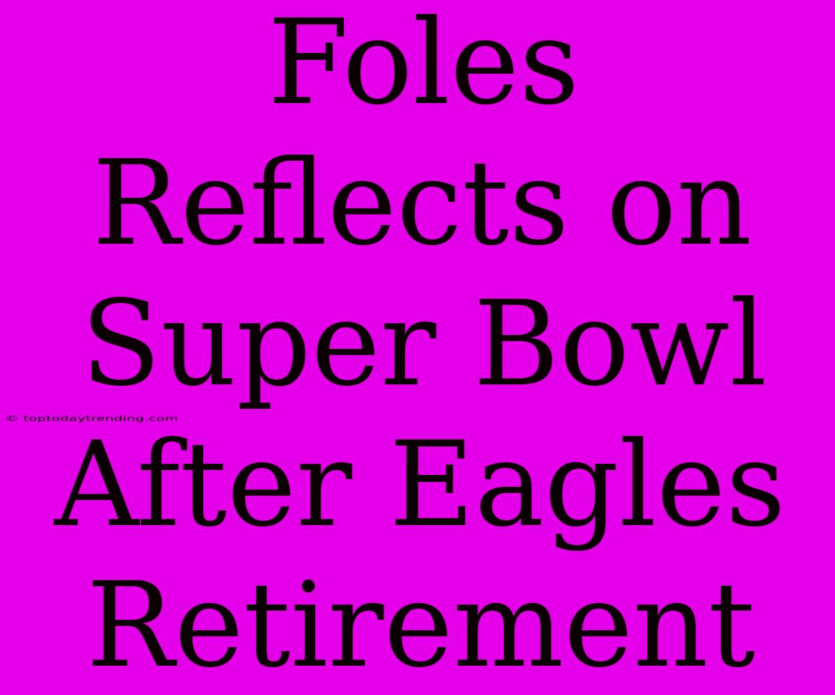 Foles Reflects On Super Bowl After Eagles Retirement