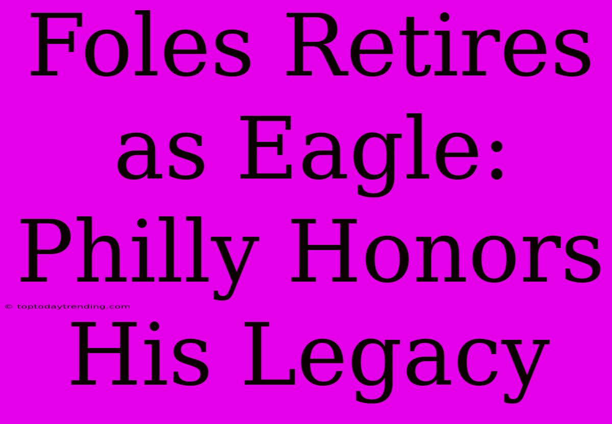 Foles Retires As Eagle: Philly Honors His Legacy