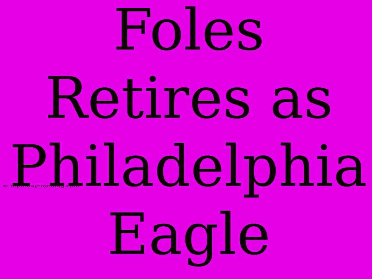 Foles Retires As Philadelphia Eagle