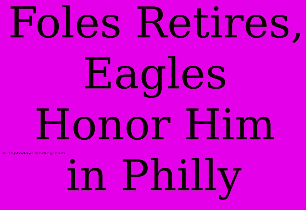 Foles Retires, Eagles Honor Him In Philly