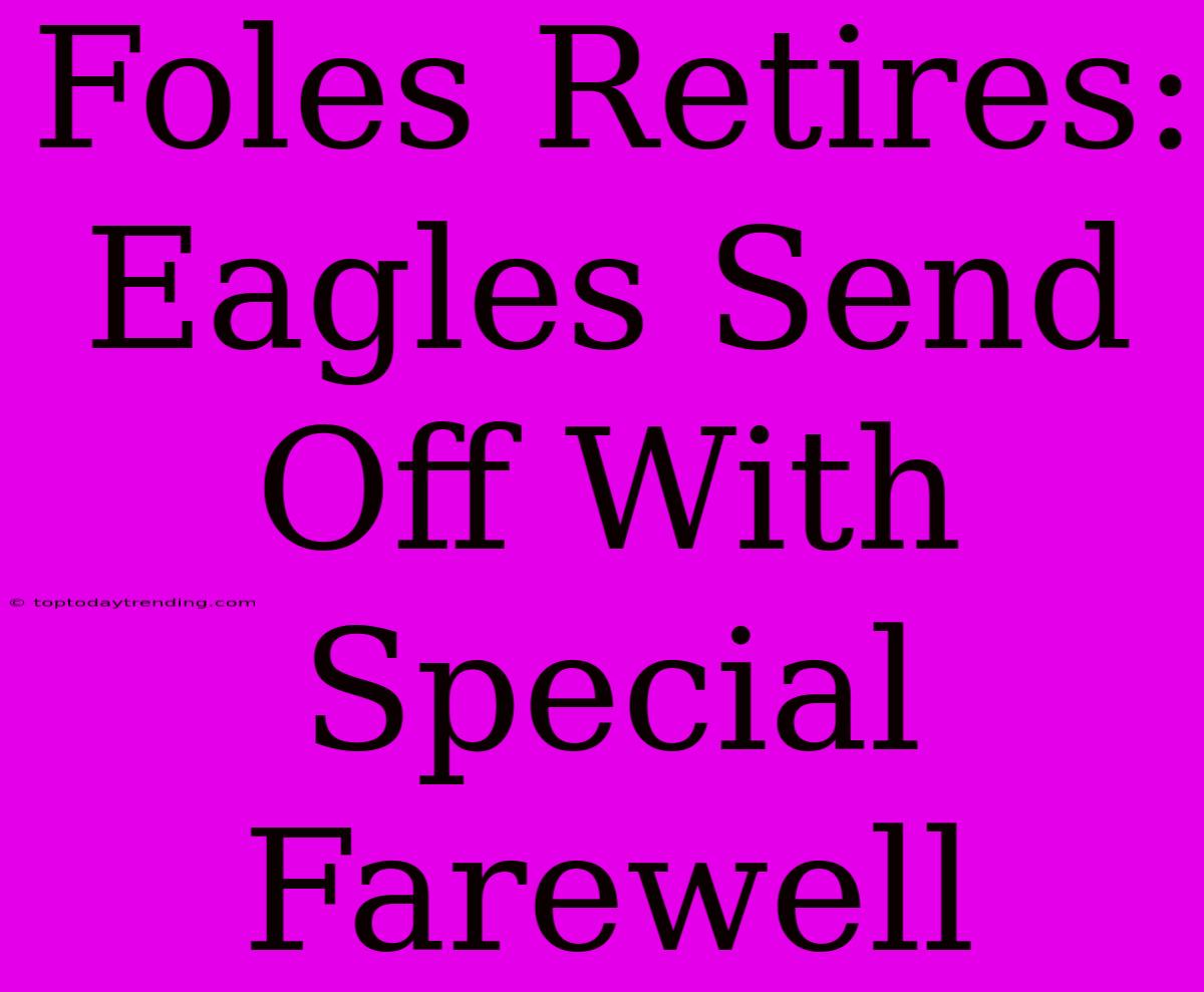 Foles Retires: Eagles Send Off With Special Farewell