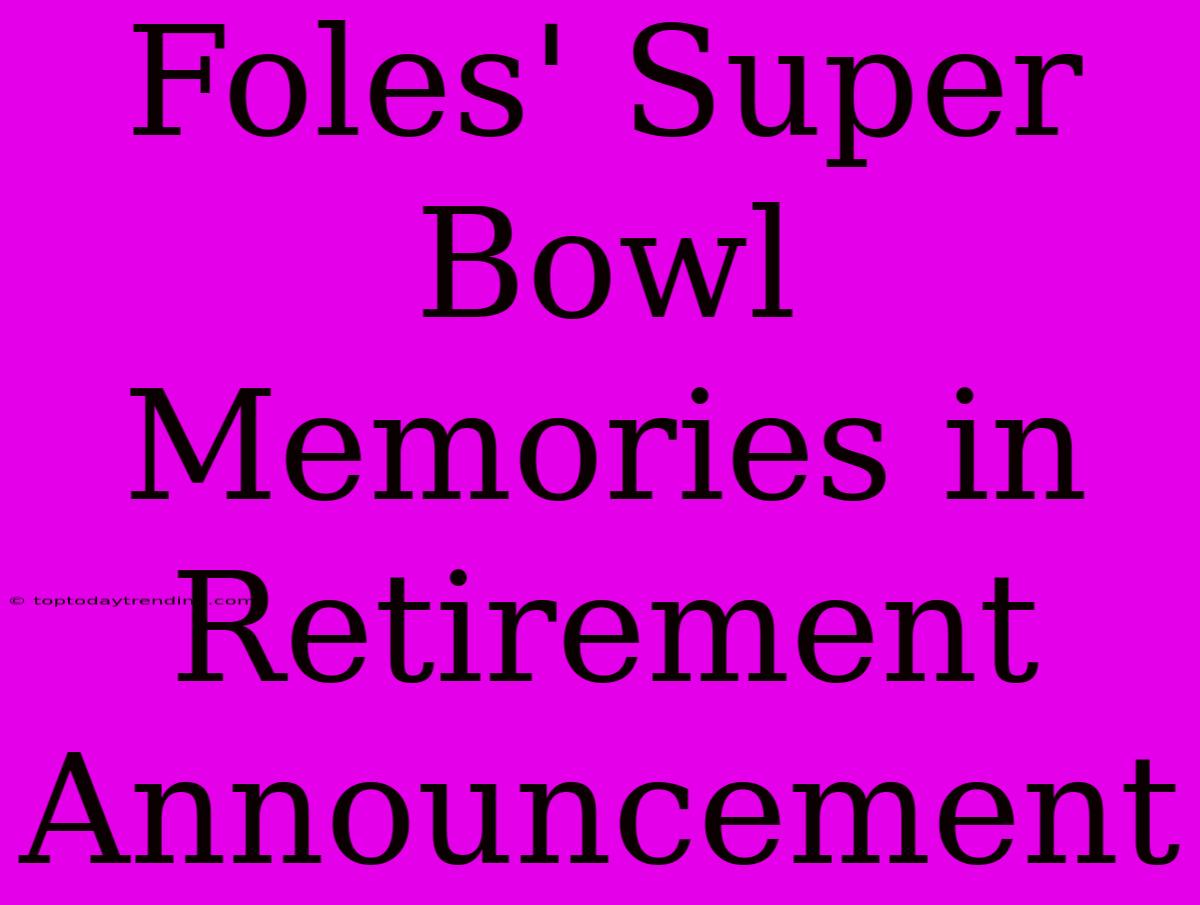 Foles' Super Bowl Memories In Retirement Announcement