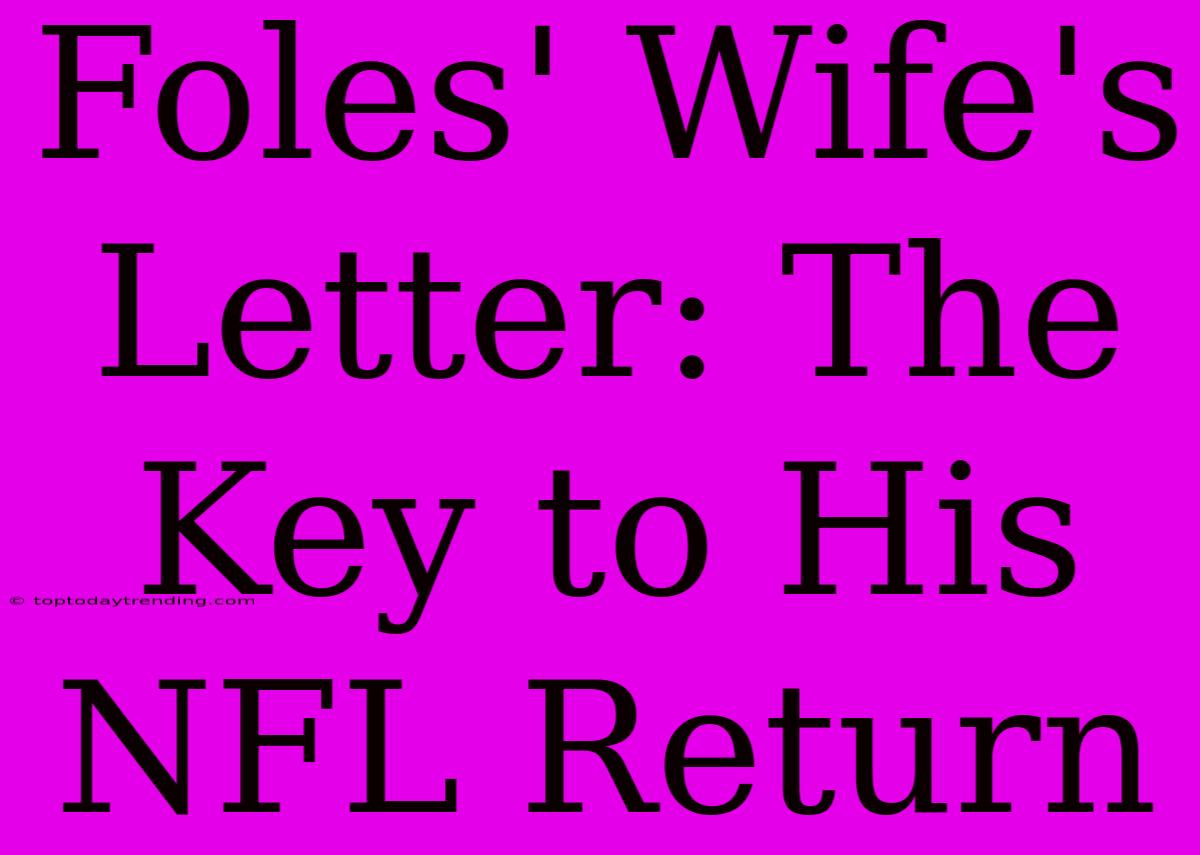 Foles' Wife's Letter: The Key To His NFL Return