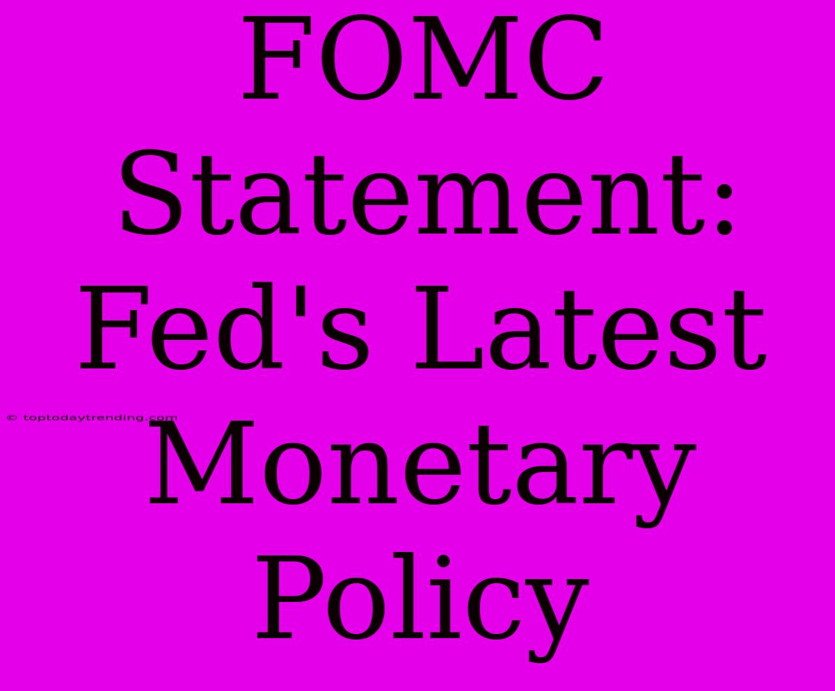 FOMC Statement: Fed's Latest Monetary Policy