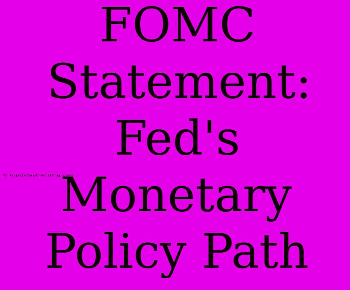 FOMC Statement: Fed's Monetary Policy Path