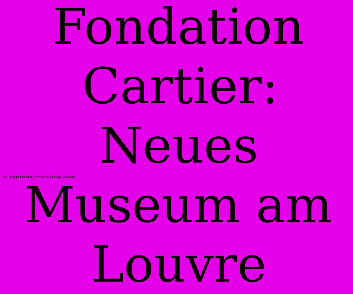 Fondation Cartier: Neues Museum Am Louvre