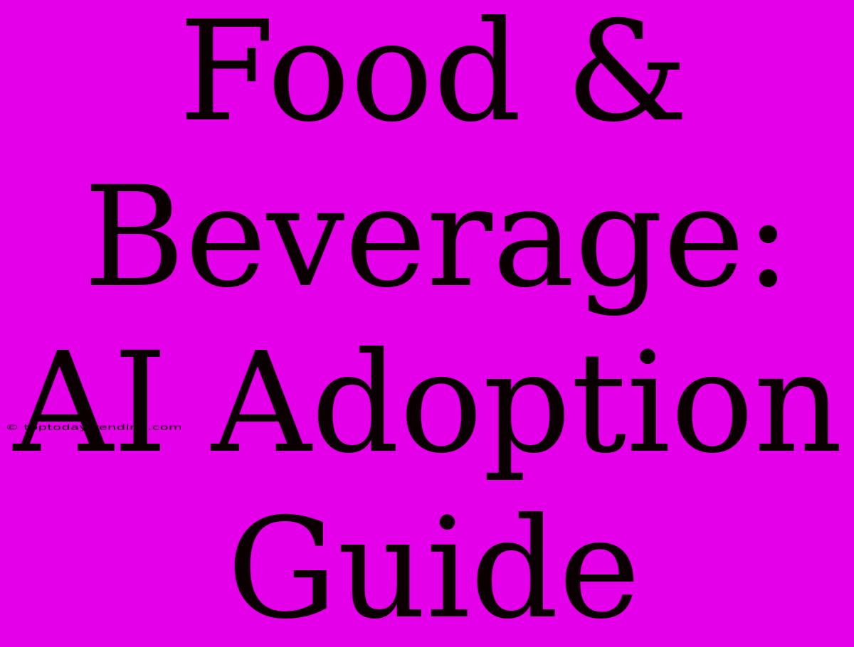 Food & Beverage:  AI Adoption Guide