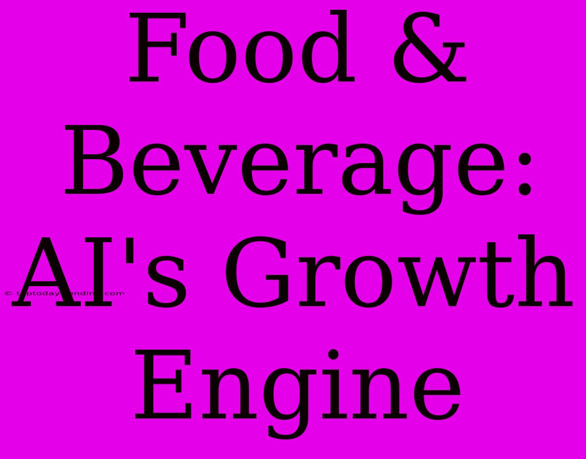 Food & Beverage: AI's Growth Engine