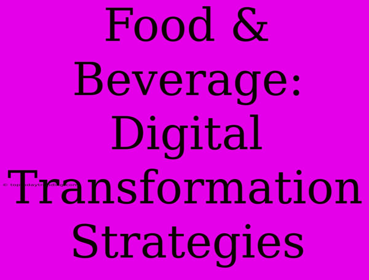 Food & Beverage: Digital Transformation Strategies