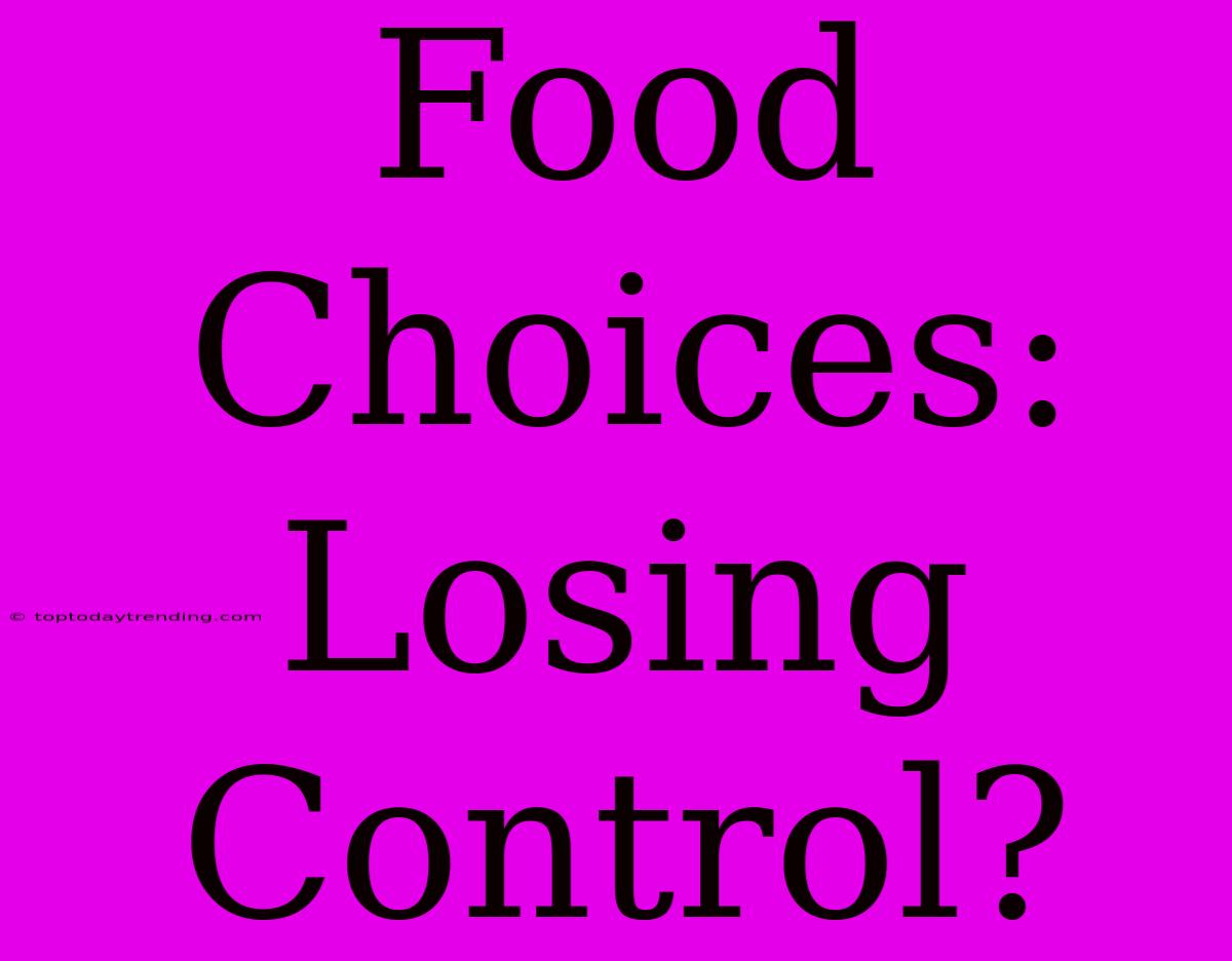 Food Choices:  Losing Control?