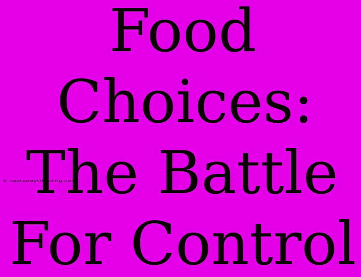 Food Choices: The Battle For Control