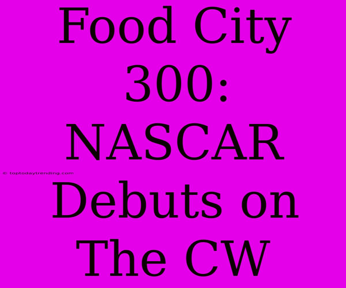 Food City 300: NASCAR Debuts On The CW