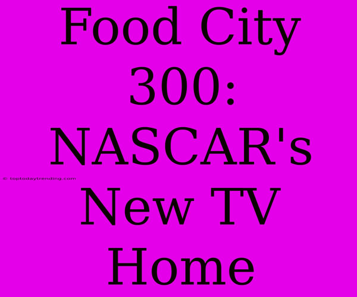 Food City 300: NASCAR's New TV Home