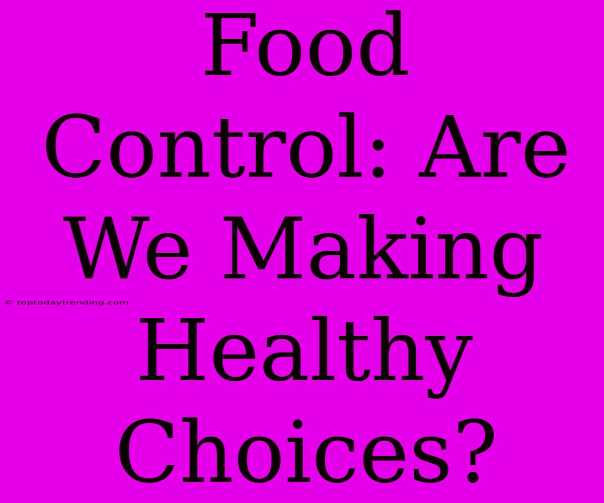 Food Control: Are We Making Healthy Choices?