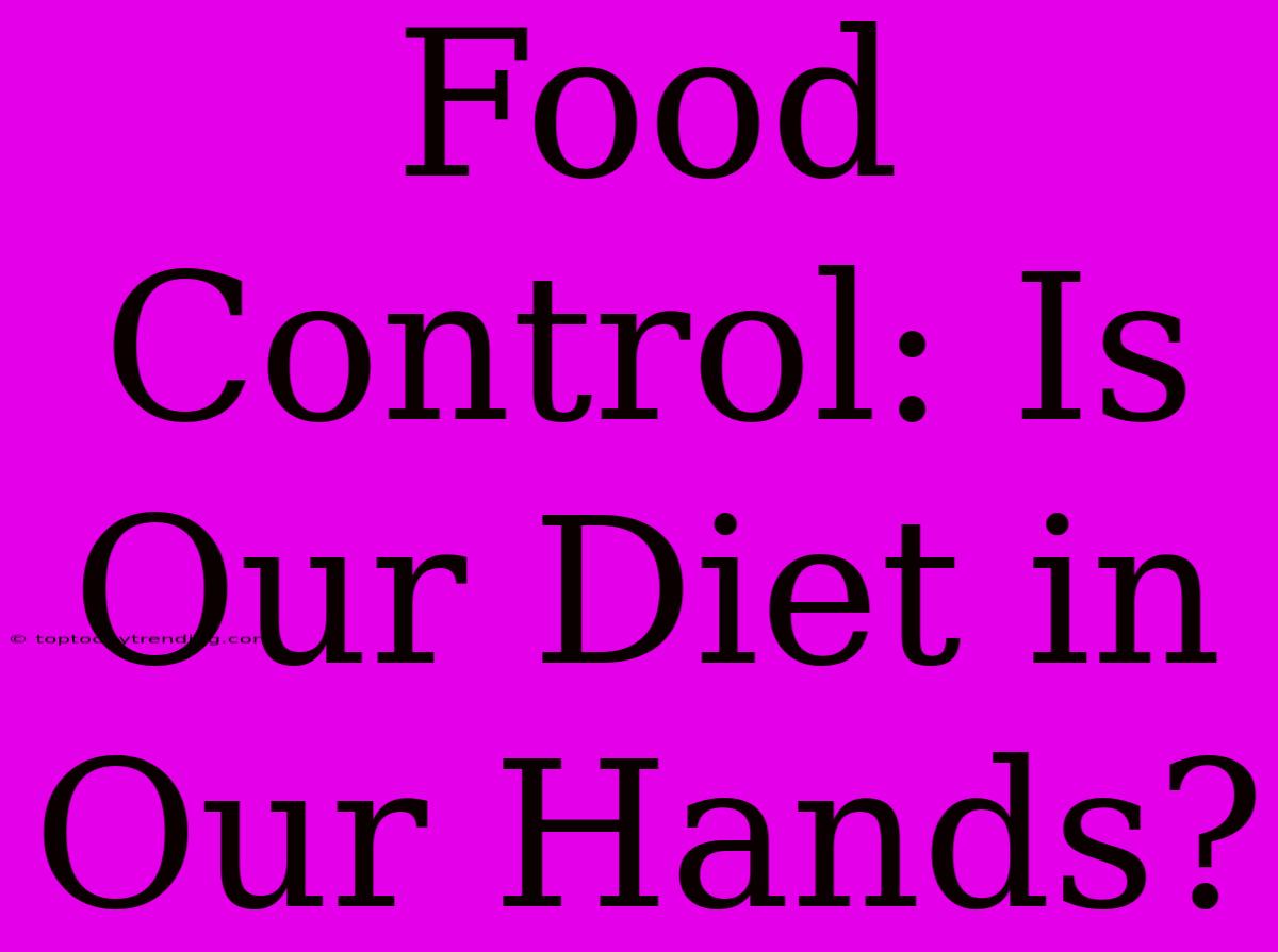 Food Control: Is Our Diet In Our Hands?