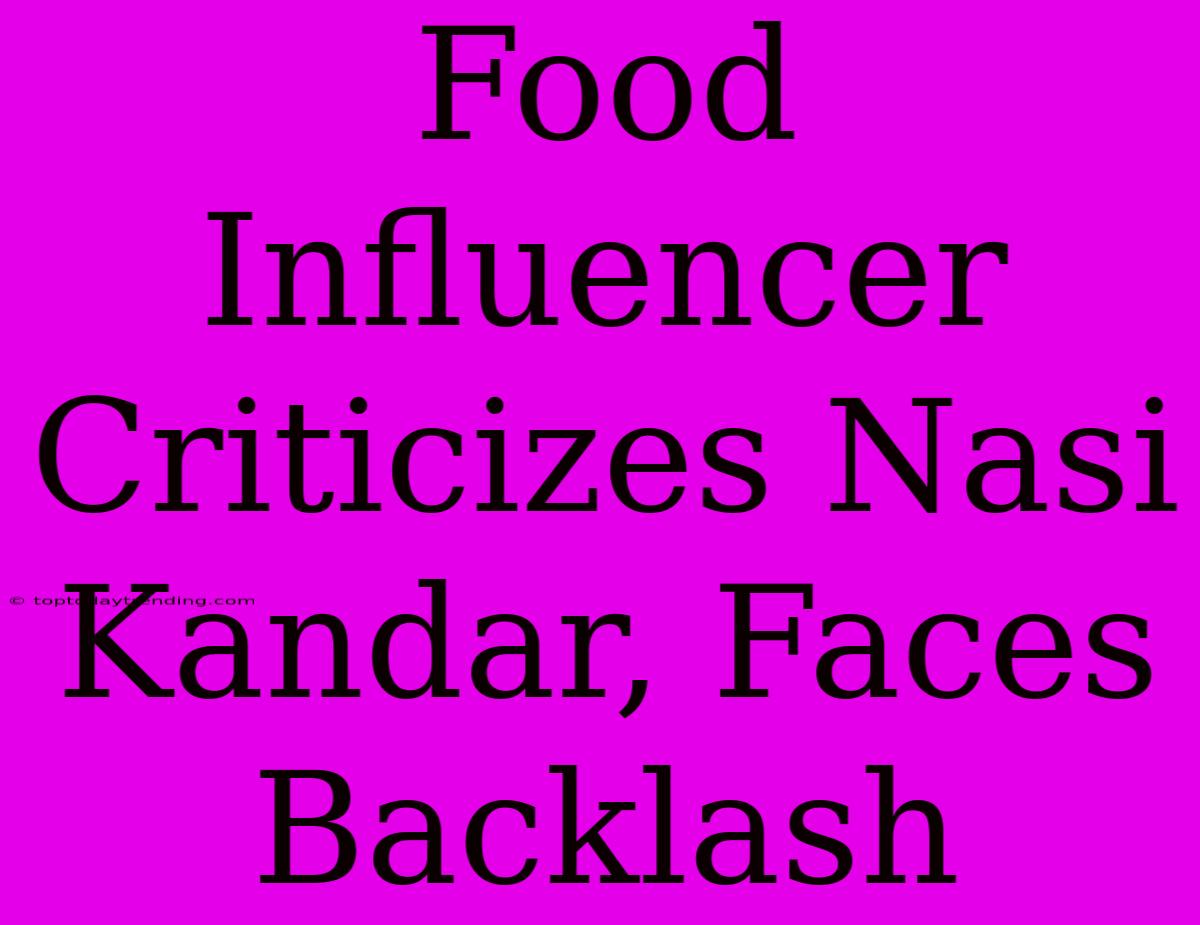 Food Influencer Criticizes Nasi Kandar, Faces Backlash