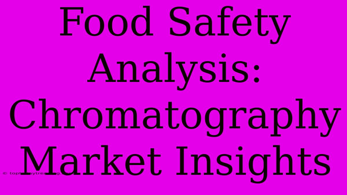 Food Safety Analysis: Chromatography Market Insights