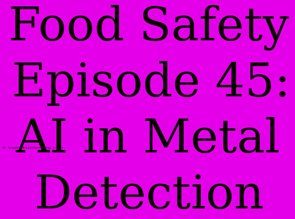 Food Safety Episode 45: AI In Metal Detection