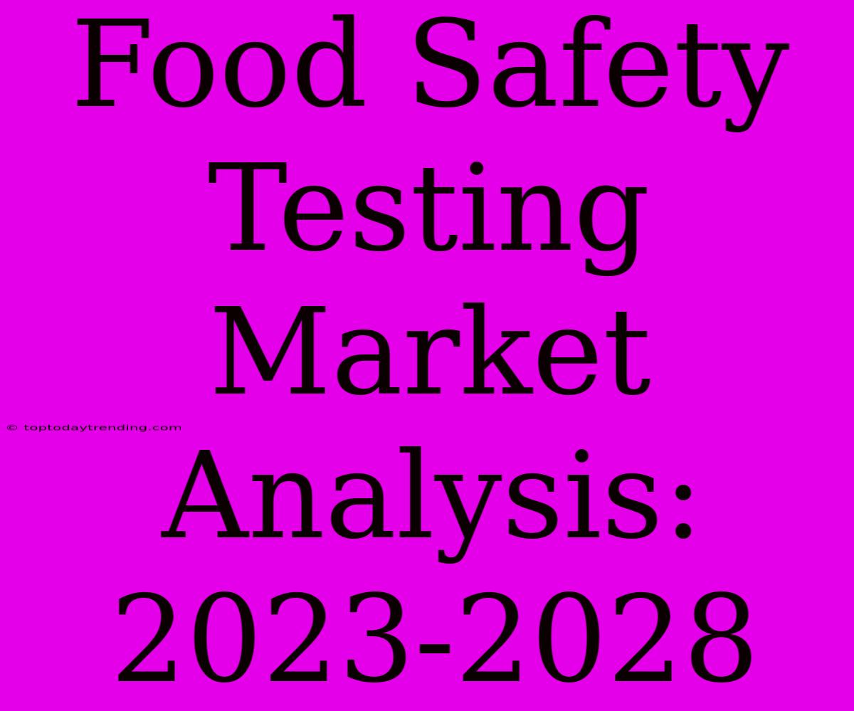 Food Safety Testing Market Analysis: 2023-2028