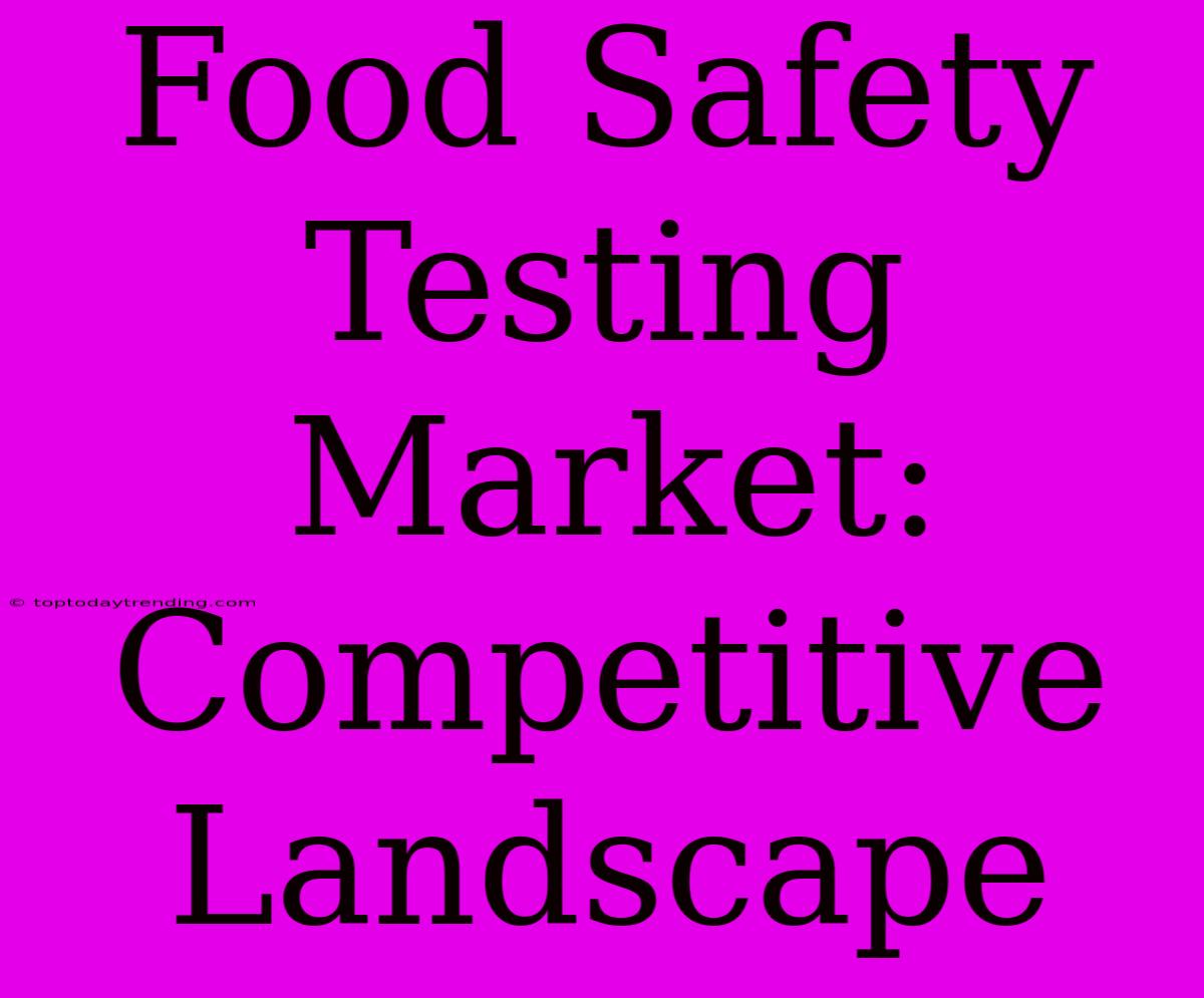 Food Safety Testing Market: Competitive Landscape