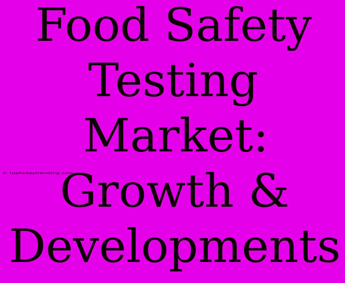 Food Safety Testing Market: Growth & Developments