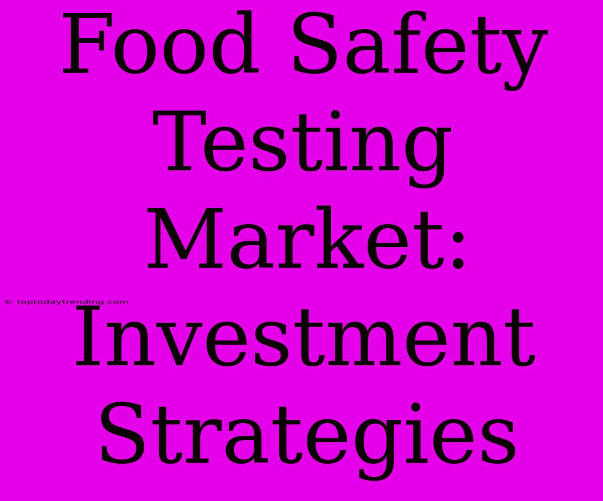 Food Safety Testing Market: Investment Strategies