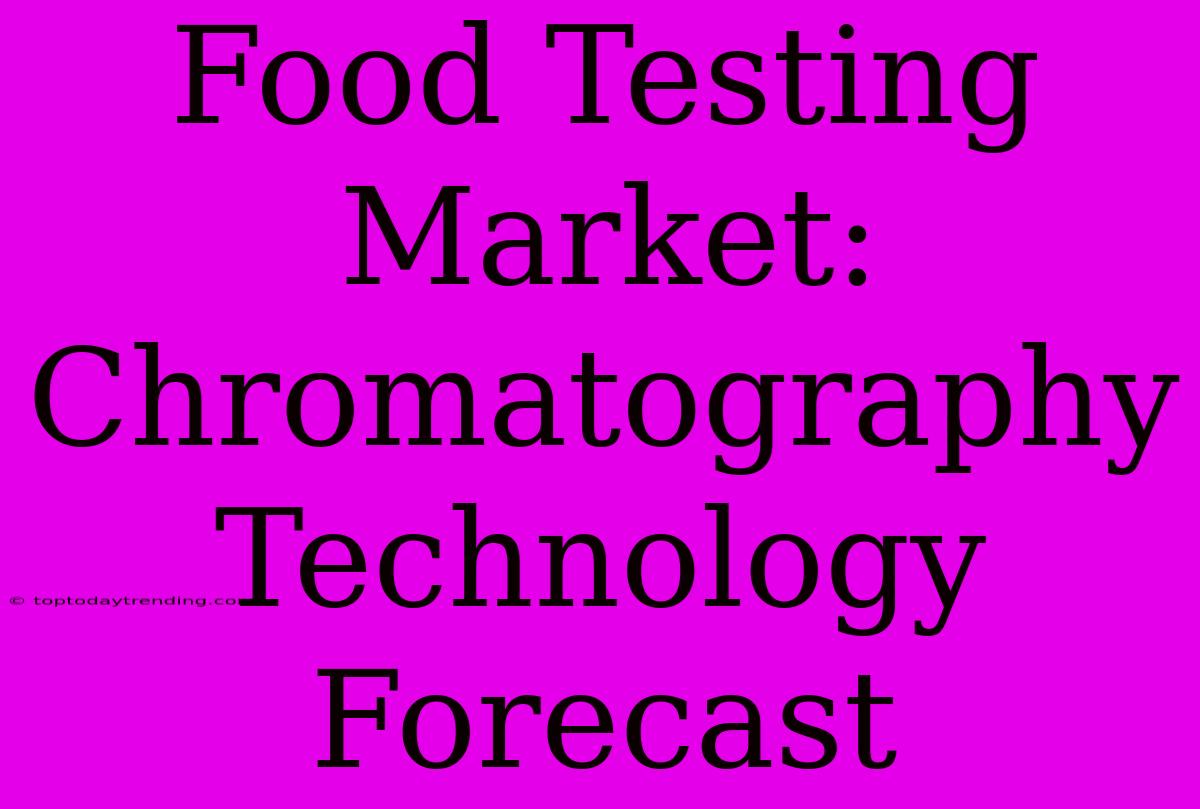 Food Testing Market: Chromatography Technology Forecast