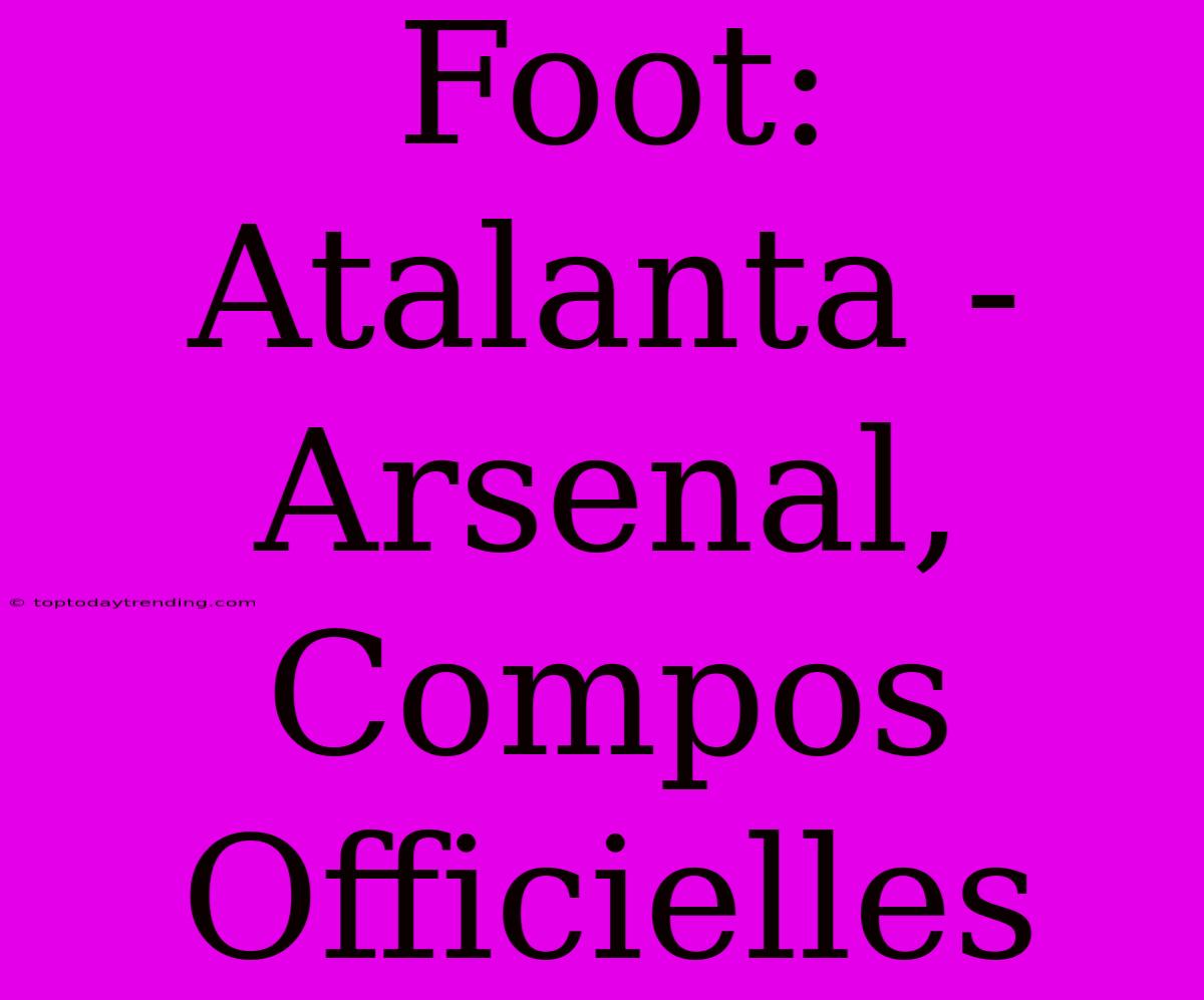 Foot: Atalanta - Arsenal, Compos Officielles