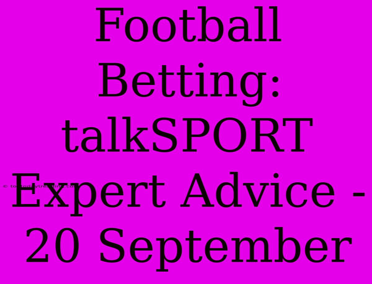 Football Betting: TalkSPORT Expert Advice - 20 September