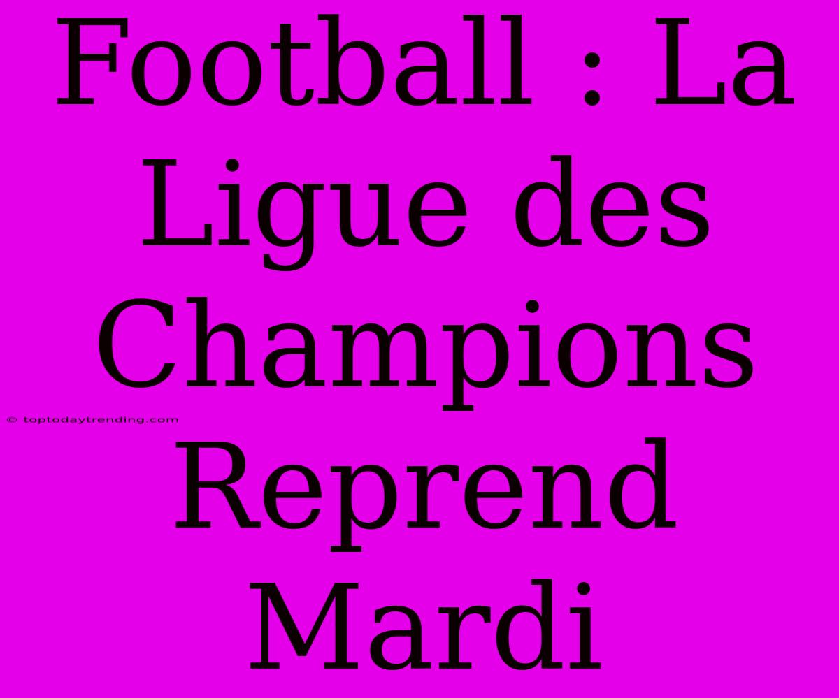 Football : La Ligue Des Champions Reprend Mardi