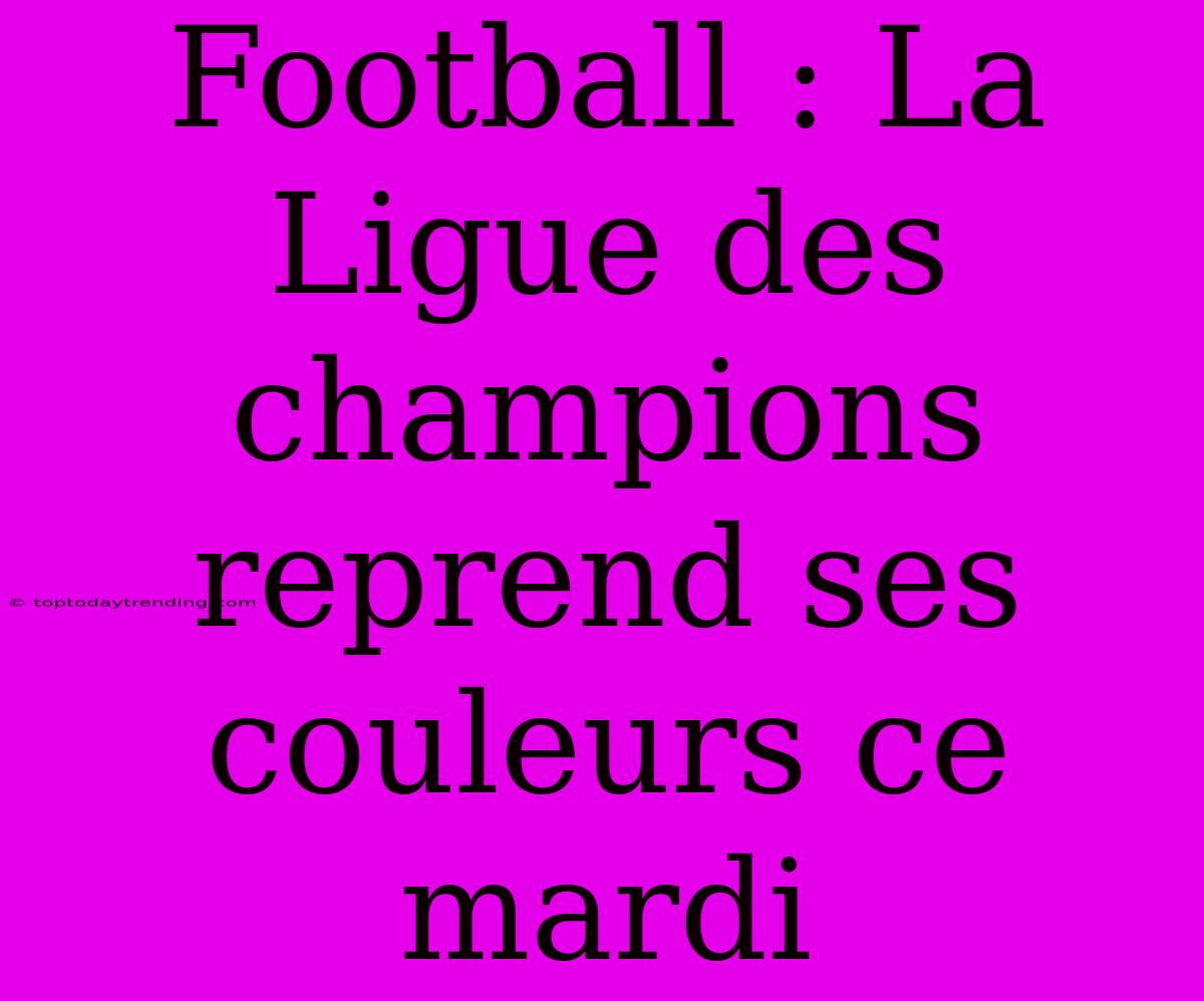 Football : La Ligue Des Champions Reprend Ses Couleurs Ce Mardi