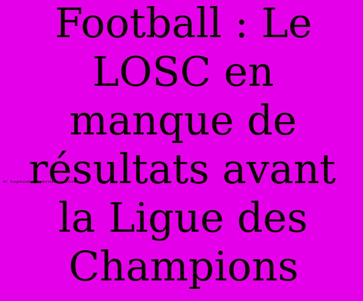 Football : Le LOSC En Manque De Résultats Avant La Ligue Des Champions