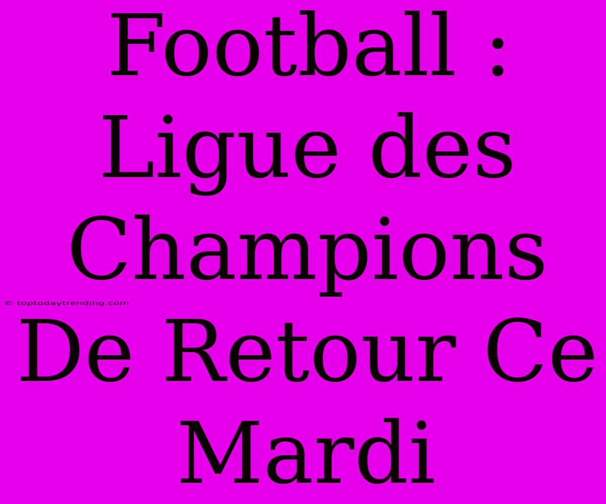 Football : Ligue Des Champions De Retour Ce Mardi