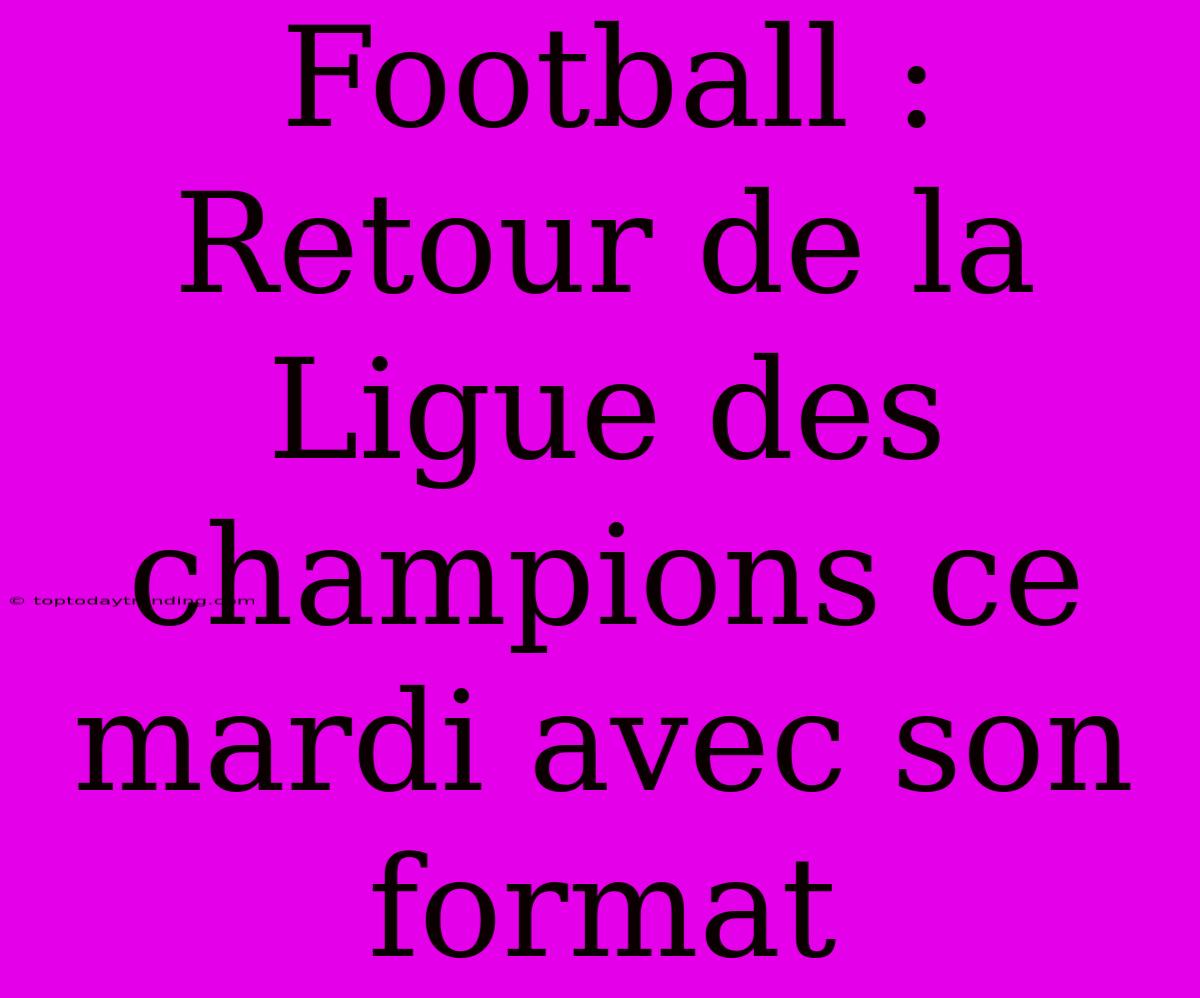 Football : Retour De La Ligue Des Champions Ce Mardi Avec Son Format