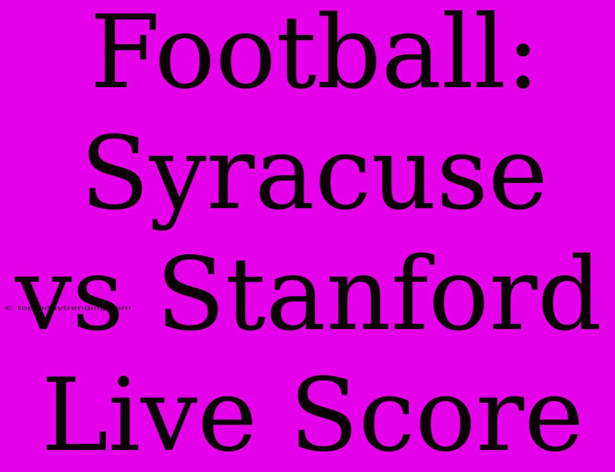 Football: Syracuse Vs Stanford Live Score