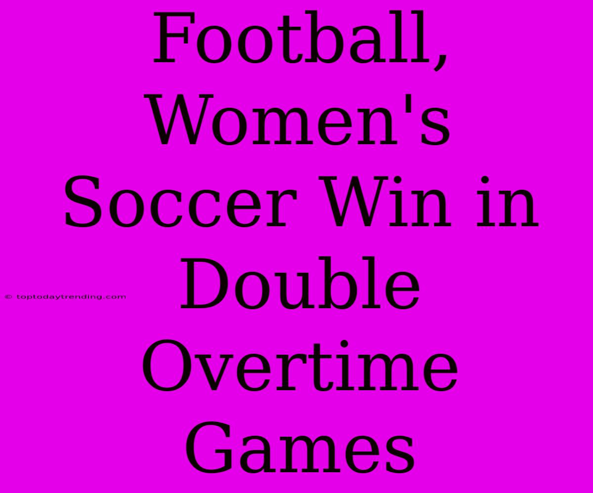 Football, Women's Soccer Win In Double Overtime Games