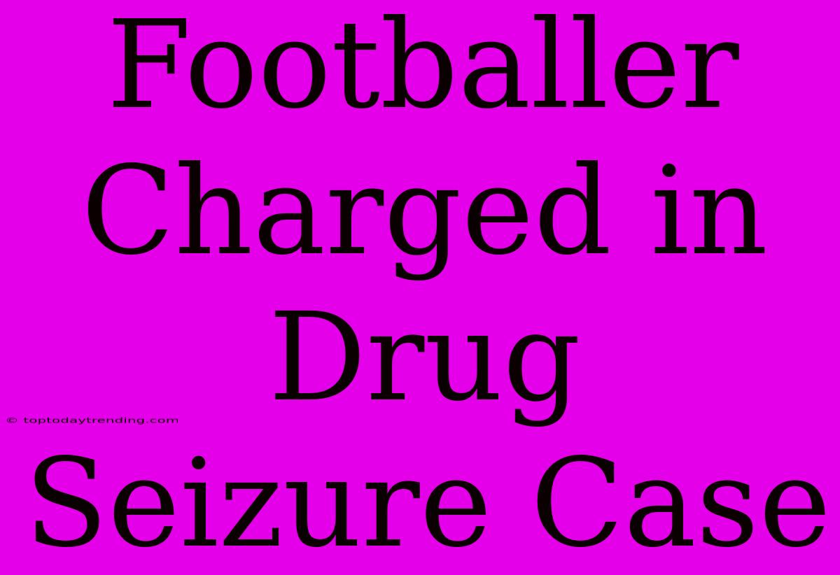 Footballer Charged In Drug Seizure Case