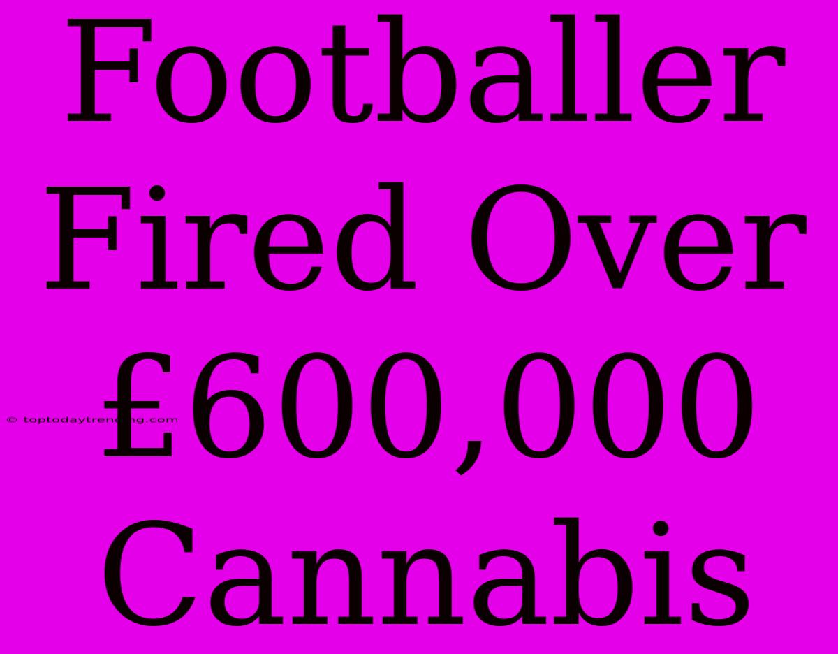 Footballer Fired Over £600,000 Cannabis