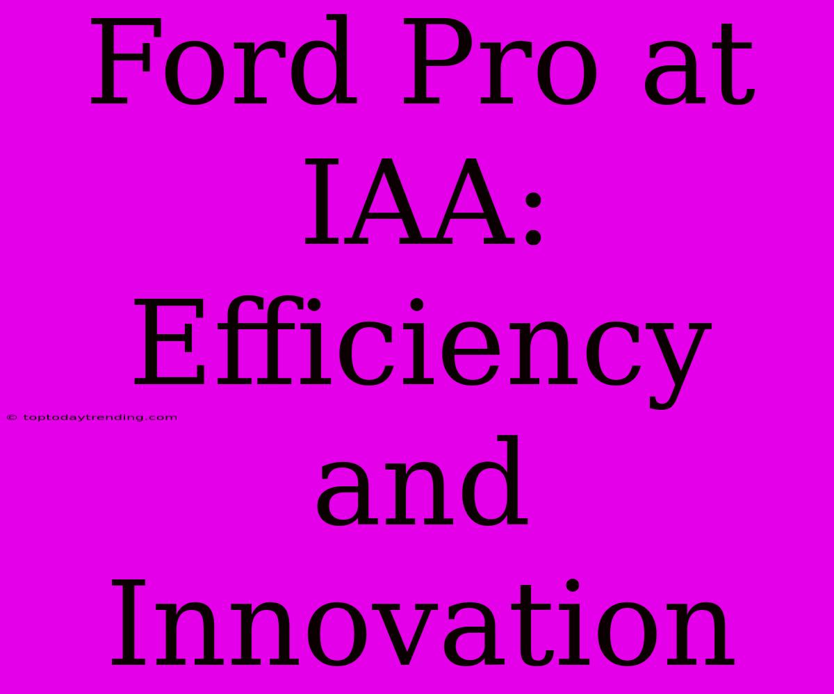 Ford Pro At IAA:  Efficiency And Innovation