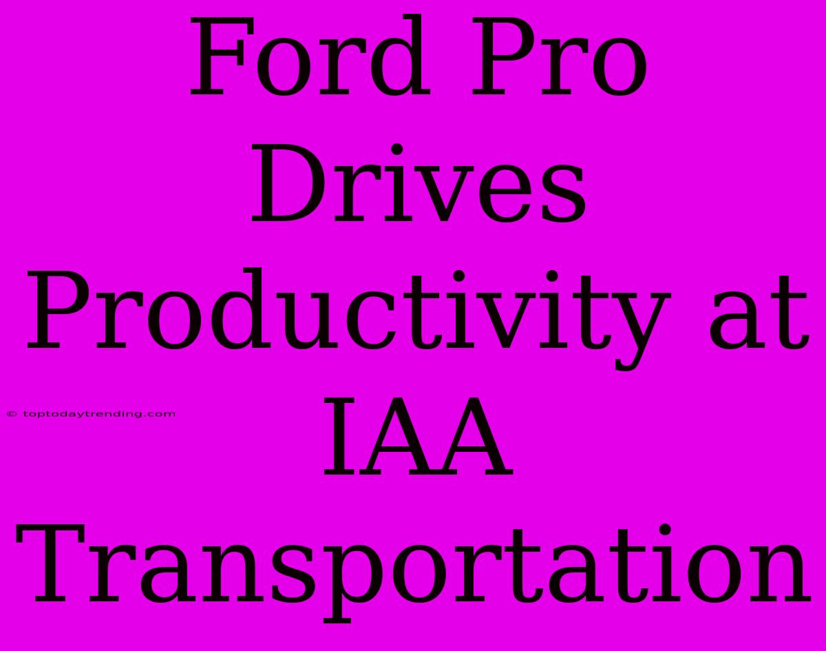 Ford Pro Drives Productivity At IAA Transportation