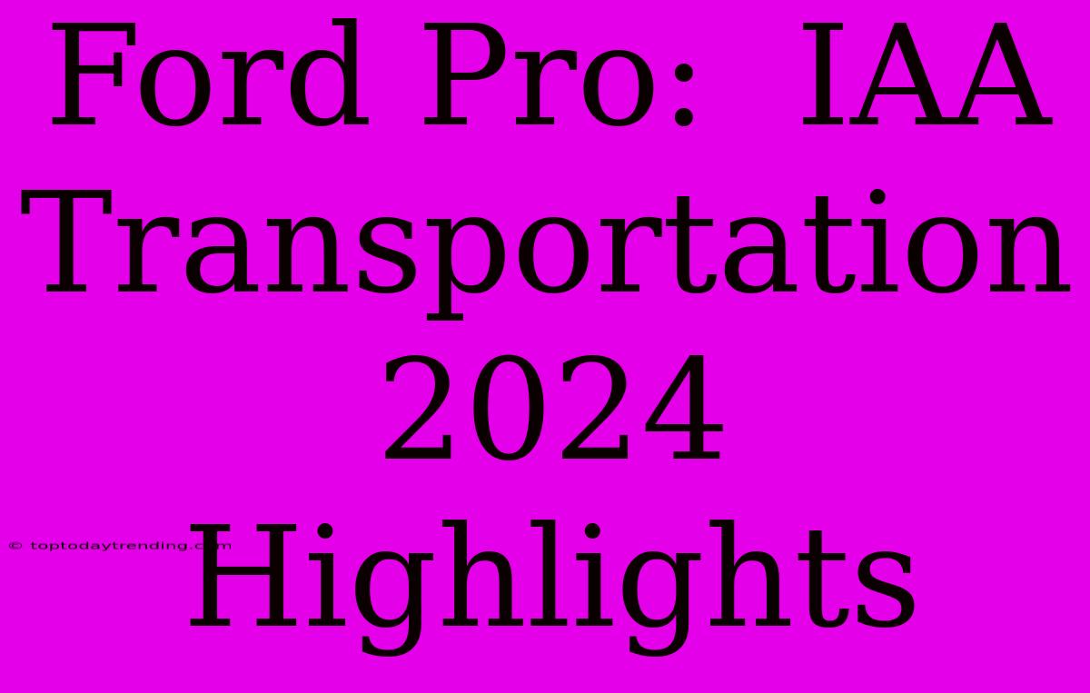 Ford Pro:  IAA Transportation 2024 Highlights