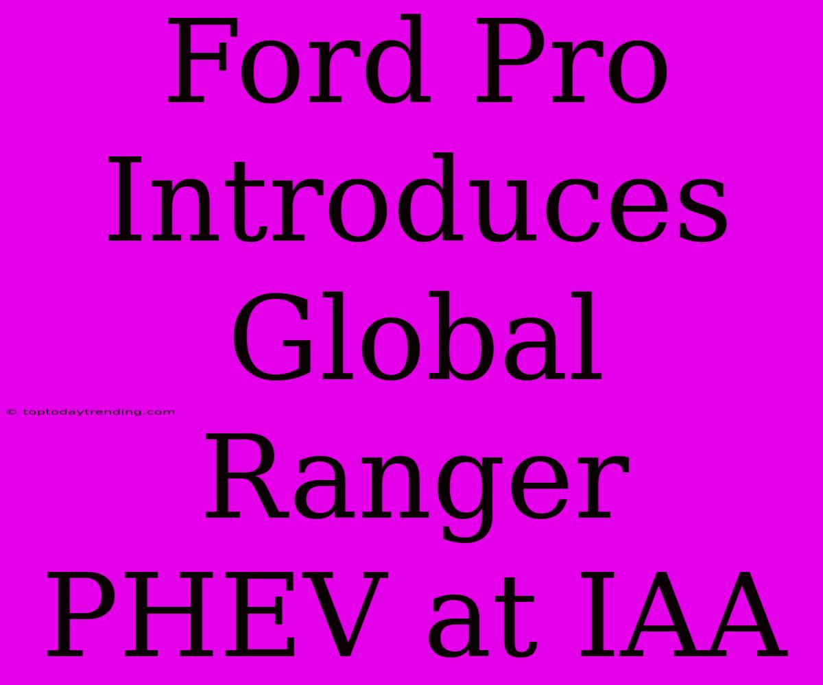 Ford Pro Introduces Global Ranger PHEV At IAA