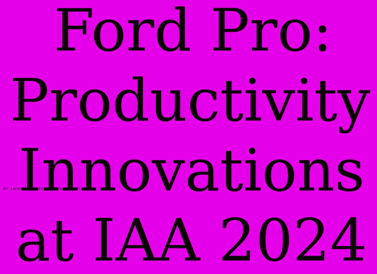 Ford Pro: Productivity Innovations At IAA 2024