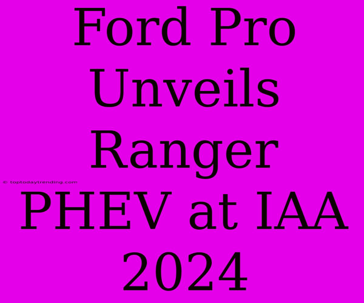 Ford Pro Unveils Ranger PHEV At IAA 2024